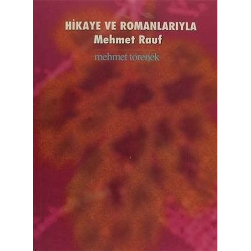 Hikaye ve Romanlarıyla Mehmet Rauf Hikaye ve Romanlarıyla Mehmet Rauf