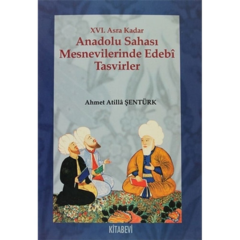 16. Asra Kadar Anadolu Sahası Mesnevilerinde Edebi Tasvirler 16. Asra Kadar Anadolu Sahası Mesnevilerinde Edebi Tasvirler