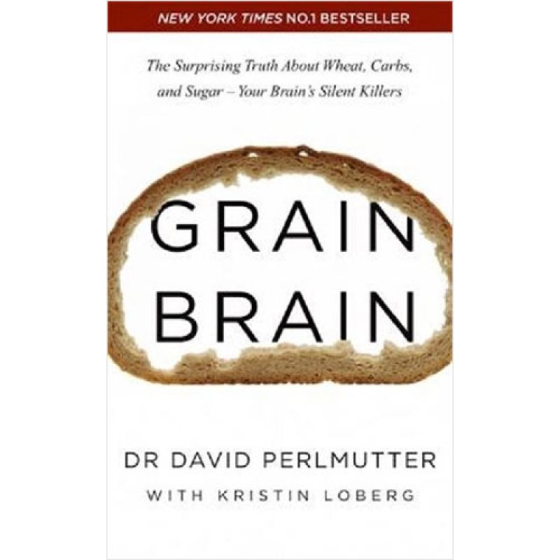 Grain Brain: The Surprising Truth about Wheat, Carbs, and Sugar - Your Brain's Silent Killers Grain Brain: The Surprising Truth about Wheat, Carbs, and Sugar - Your Brain's Silent Killers