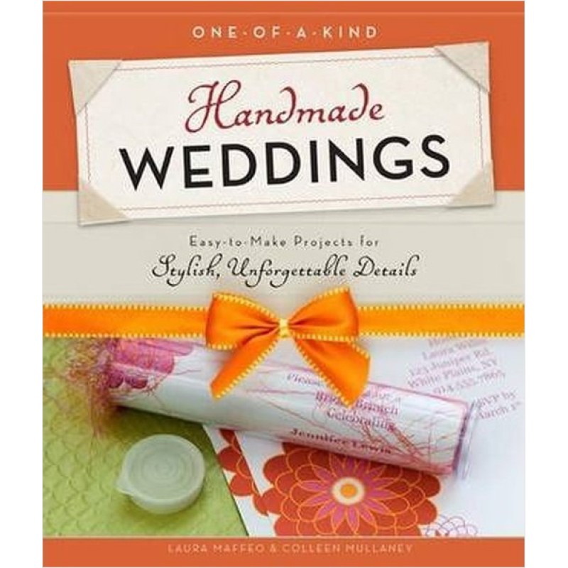 One-of-a-Kind Handmade Weddings: Easy to Make Projects for Stylish Unforgettable Details One-of-a-Kind Handmade Weddings: Easy to Make Projects for Stylish Unforgettable Details