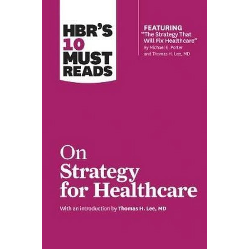 HBR's 10 Must Reads on Strategy for Healthcare HBR's 10 Must Reads on Strategy for Healthcare