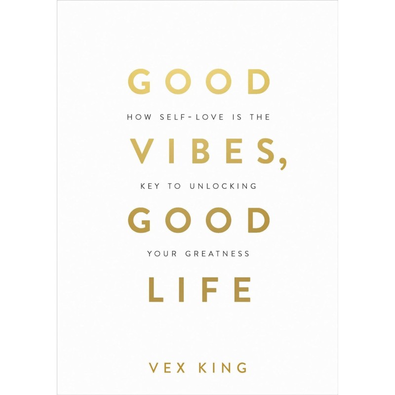 Good Vibes Good Life: How Self-Love Is the Key to Unlocking Your Greatness Good Vibes Good Life: How Self-Love Is the Key to Unlocking Your Greatness