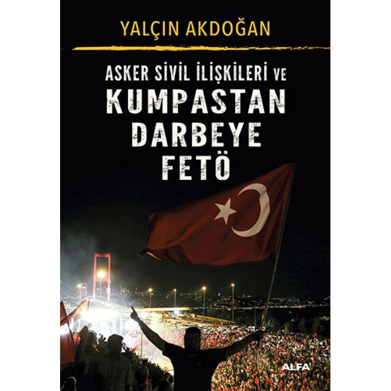 Asker Sivil İlişkileri ve Kumpastan Darbeye FETÖ Asker Sivil İlişkileri ve Kumpastan Darbeye FETÖ