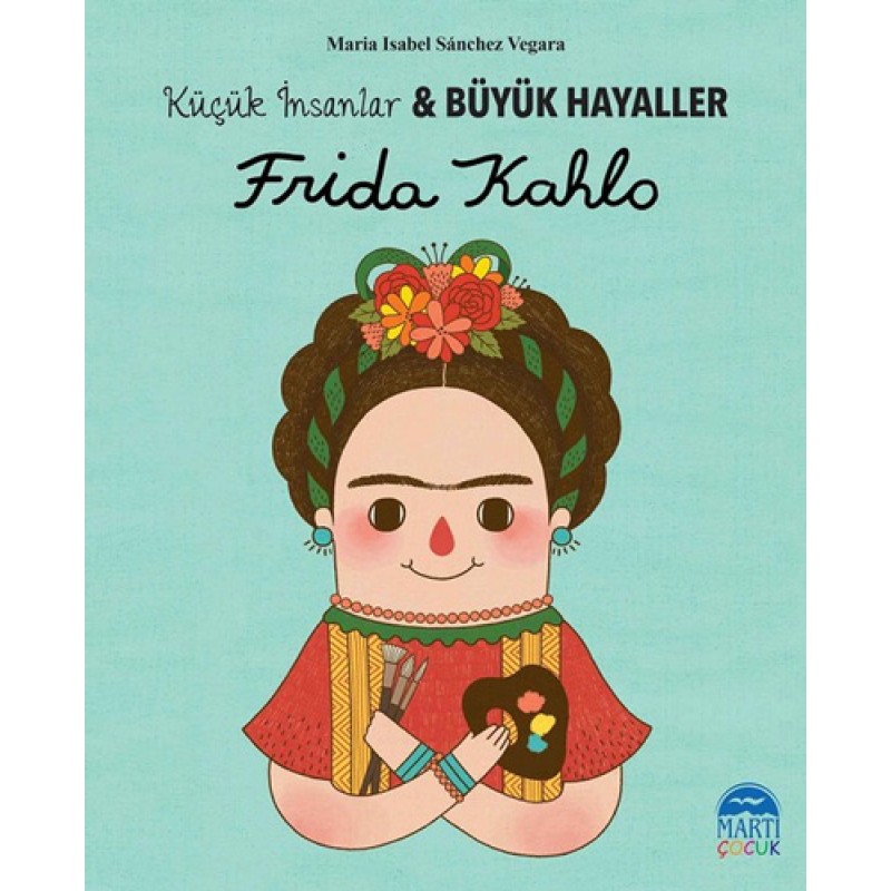 Frida Kahlo - Küçük İnsanlar ve Büyük Hayaller Frida Kahlo - Küçük İnsanlar ve Büyük Hayaller