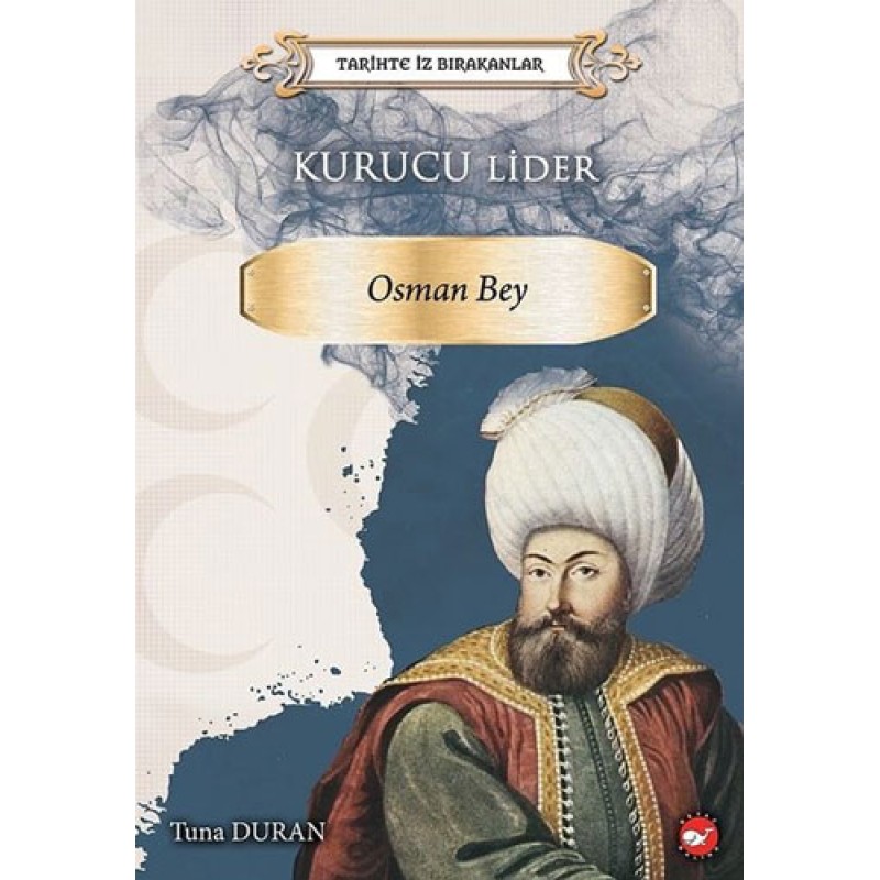 Tarihte İz Bırakanlar - Kurucu Lider Osman Bey Tarihte İz Bırakanlar - Kurucu Lider Osman Bey