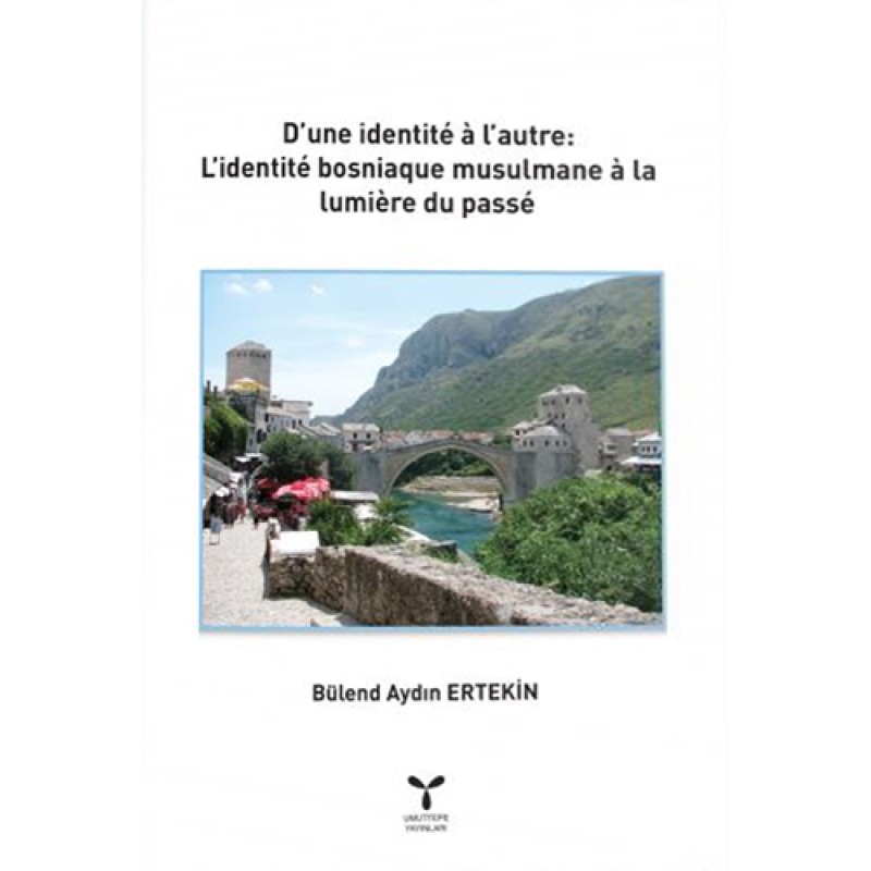 D'une identité à l'autre: L'identité Bosniaque Musulmane à la Lumière du Passé D'une identité à l'autre: L'identité Bosniaque Musulmane à la Lumière du Passé