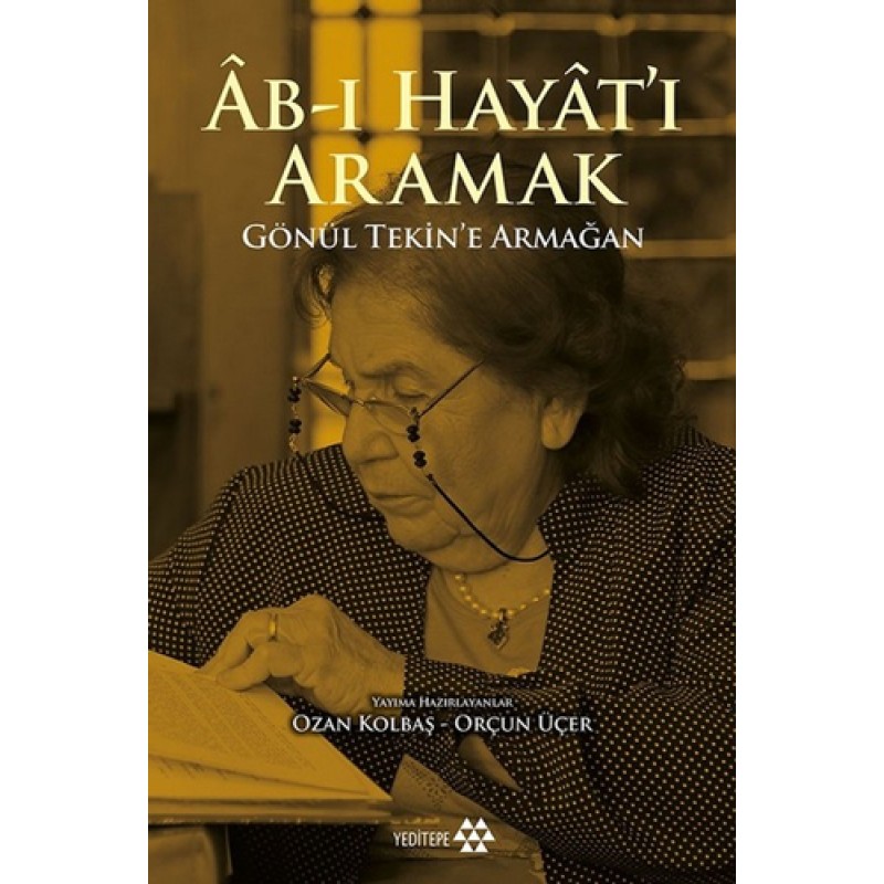 Ab-ı Hayat'ı Aramak-Gönül Tekin'e Armağan Ab-ı Hayat'ı Aramak-Gönül Tekin'e Armağan