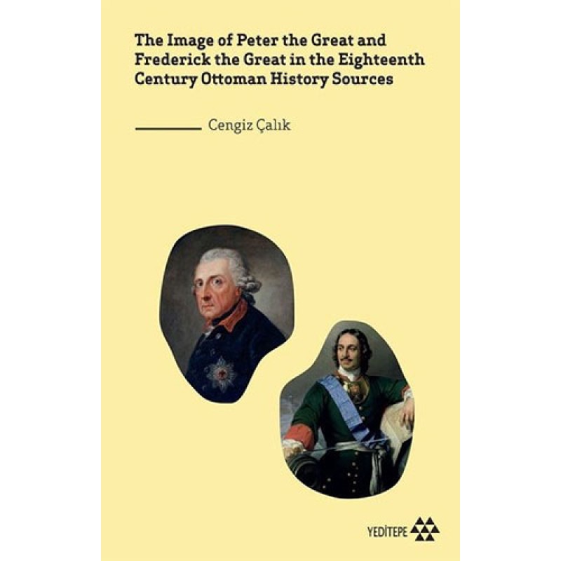 The Image of Peter the Great and Frederick the Great in the Eighteenth Century Ottoman History Sources The Image of Peter the Great and Frederick the Great in the Eighteenth Century Ottoman History Sources
