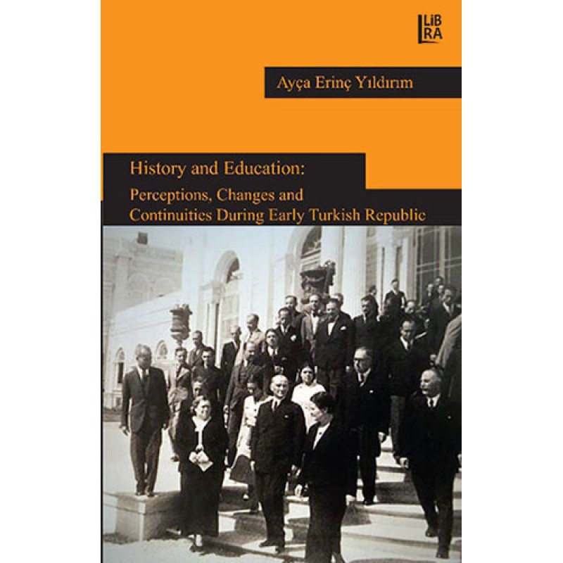 History and Education: Perceptions, Changes and Continuities During Early Turkish Republic History and Education: Perceptions, Changes and Continuities During Early Turkish Republic