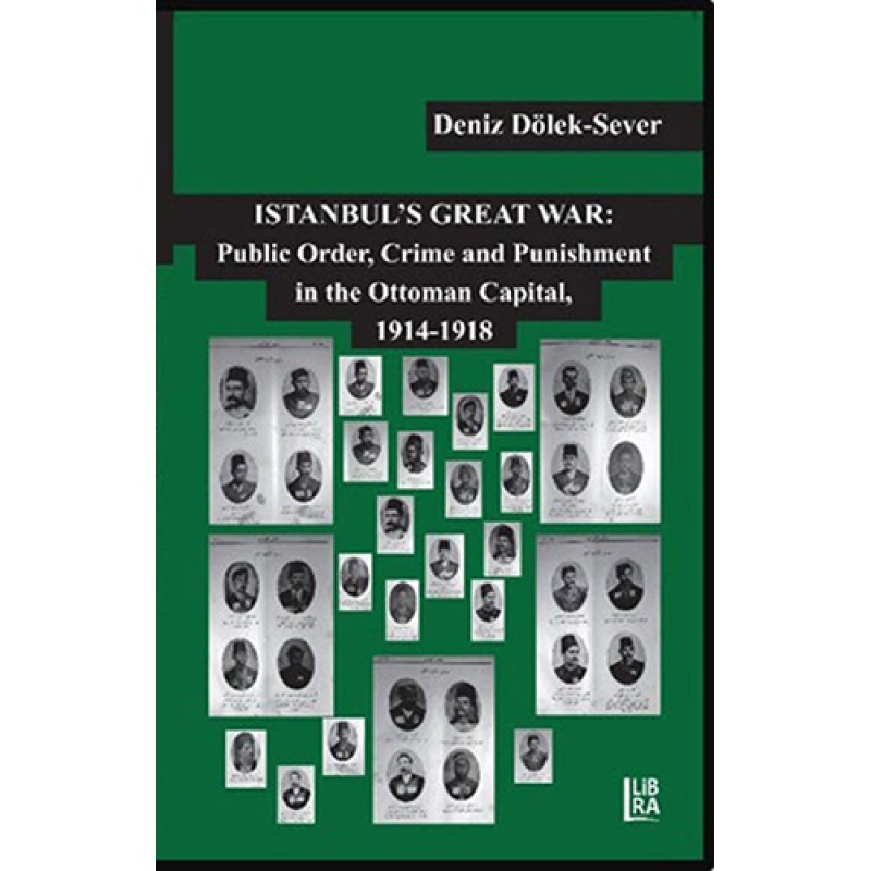 Istanbul's Great War: Public Order, Crime and Punishment in the Ottoman Capital Istanbul's Great War: Public Order, Crime and Punishment in the Ottoman Capital