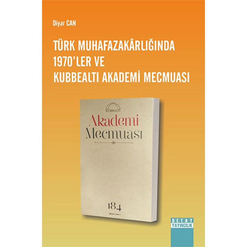 Türk Muhafazakârlığında 1970`ler Ve Kubbealtı Akademi Mecmuası Türk Muhafazakârlığında 1970`ler Ve Kubbealtı Akademi Mecmuası