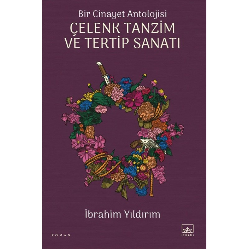 Bir Cinayet Antolojisi - Çelenk Tanzim ve Tertip Sanatı Bir Cinayet Antolojisi - Çelenk Tanzim ve Tertip Sanatı