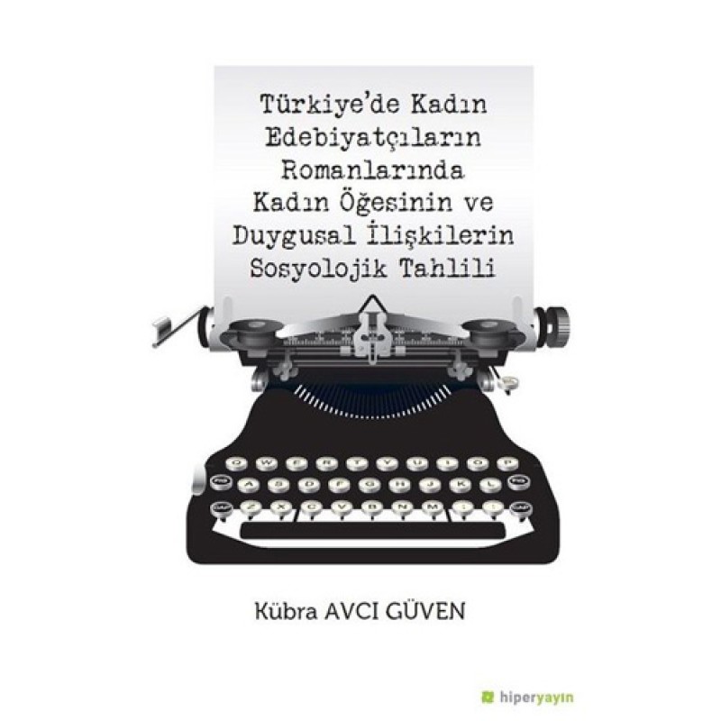 Türkiye’de Kadın Edebiyatçıların Romanlarında Kadın Öğesinin ve Duygusal İlişkilerin Sosyolojik Tahlili Türkiye’de Kadın Edebiyatçıların Romanlarında Kadın Öğesinin ve Duygusal İlişkilerin Sosyolojik Tahlili