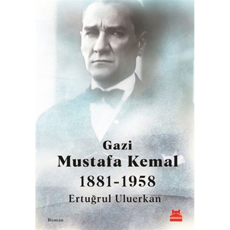 Gazi Mustafa Kemal 1881-1958 Gazi Mustafa Kemal 1881-1958