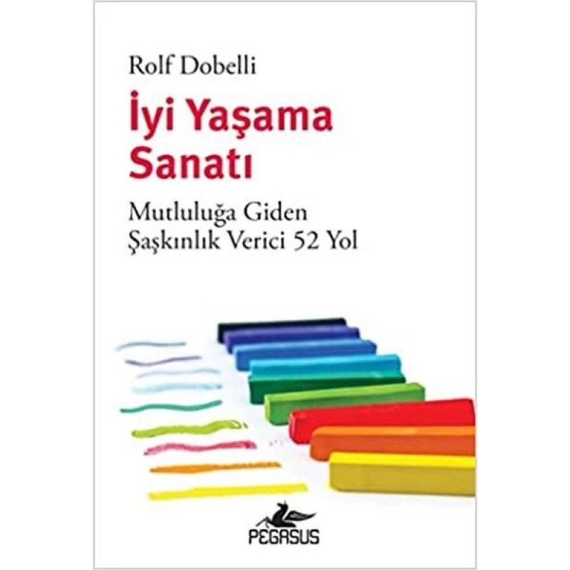İyi Yaşama Sanatı - Mutluluğa Giden Şaşkınlık Verici 52 Yol İyi Yaşama Sanatı - Mutluluğa Giden Şaşkınlık Verici 52 Yol