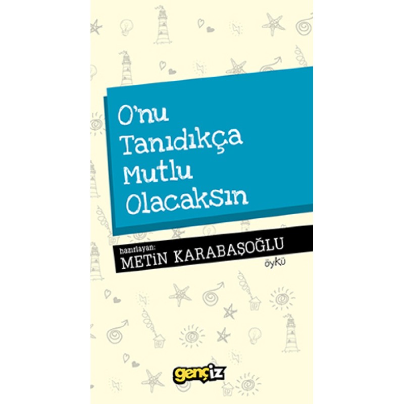 O'nu Tanıdıkça Mutlu Olacaksın O'nu Tanıdıkça Mutlu Olacaksın