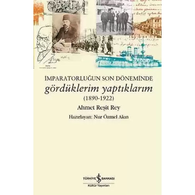 İmparatorluğun Son Döneminde Gördüklerim Yaptıklarım İmparatorluğun Son Döneminde Gördüklerim Yaptıklarım
