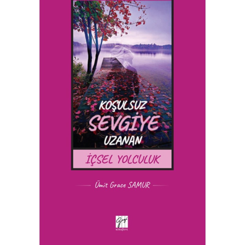 Koşulsuz Sevgiye Uzanan İçsel Yolculuk Koşulsuz Sevgiye Uzanan İçsel Yolculuk