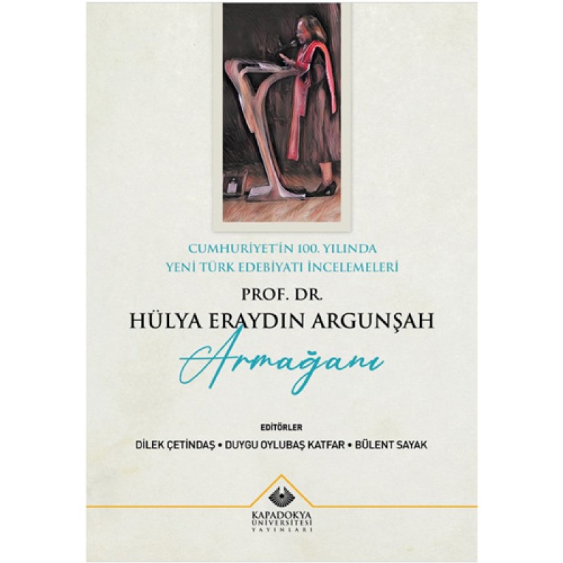 Cumhuriyet'in 100. Yılında Yeni Türk Edebiyatı İncelemeleri - Prof. Dr. Hülya Eraydın Argunşah Armağanı Cumhuriyet'in 100. Yılında Yeni Türk Edebiyatı İncelemeleri - Prof. Dr. Hülya Eraydın Argunşah Armağanı