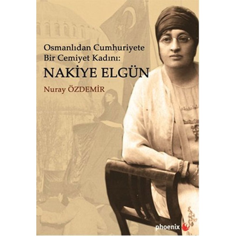 Osmanlıdan Cumhuriyete Bir Cemiyet Kadını - Nakiye Elgün