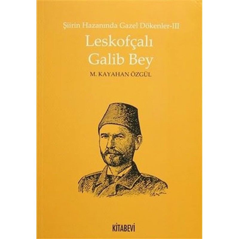 Şiirin Hazanında Gazel Dökenler 3 - Leskofçalı Galib Bey Şiirin Hazanında Gazel Dökenler 3 - Leskofçalı Galib Bey