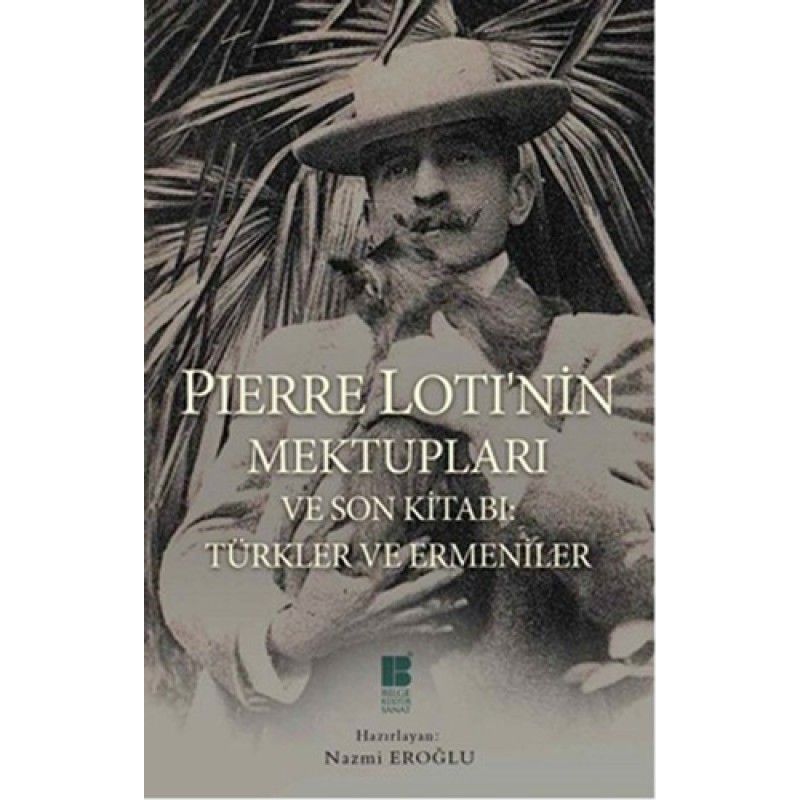 Pierre Loti'nin Mektupları ve Son Kitabı - Türkler ve Ermeniler Pierre Loti'nin Mektupları ve Son Kitabı - Türkler ve Ermeniler