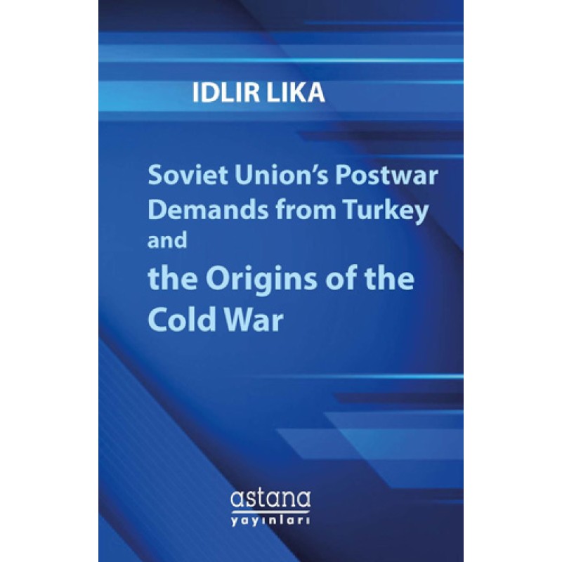 Soviet Union’s Postwar Demands from Turkey and the Origins of the Cold War Soviet Union’s Postwar Demands from Turkey and the Origins of the Cold War