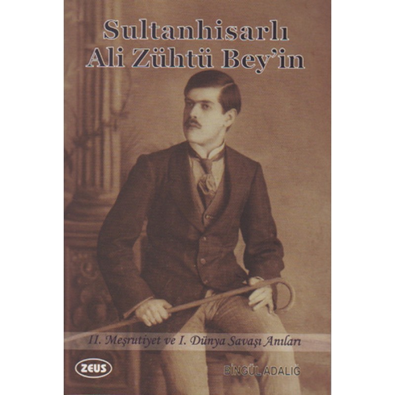 Sultanhisarlı Ali Zühtü Bey'in 2. Meşrutiyet ve 1. Dünya Savaşı Anıları Sultanhisarlı Ali Zühtü Bey'in 2. Meşrutiyet ve 1. Dünya Savaşı Anıları