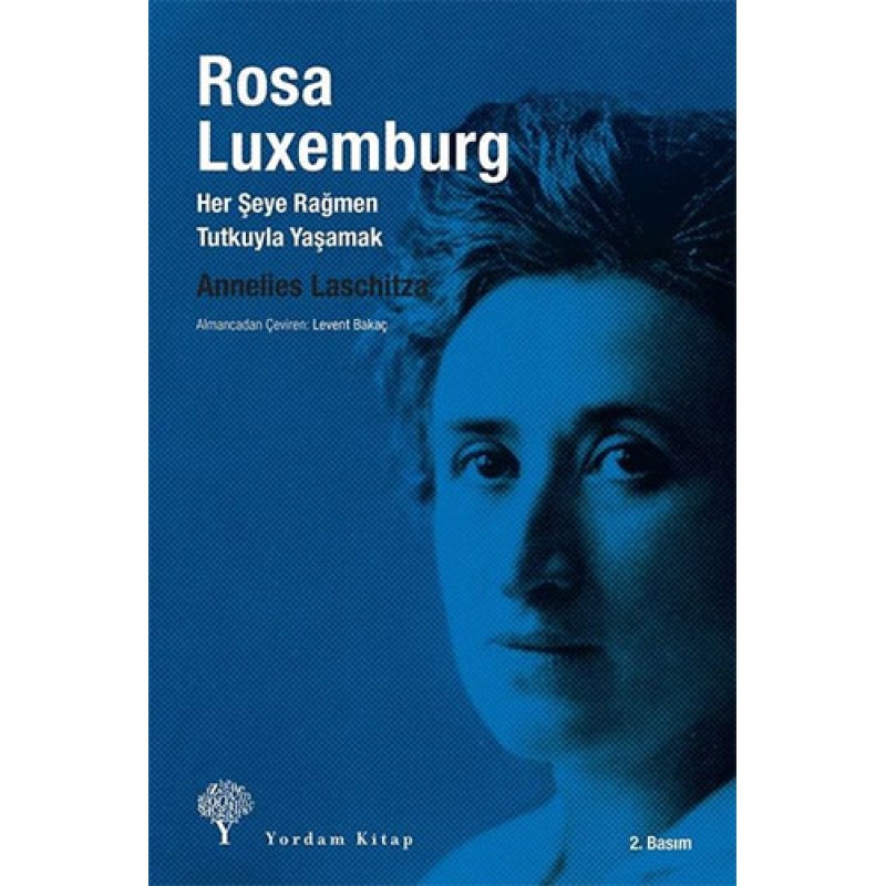 Rosa Luxemburg: Her Şeye Rağmen Tutkuyla Yaşamak Rosa Luxemburg: Her Şeye Rağmen Tutkuyla Yaşamak
