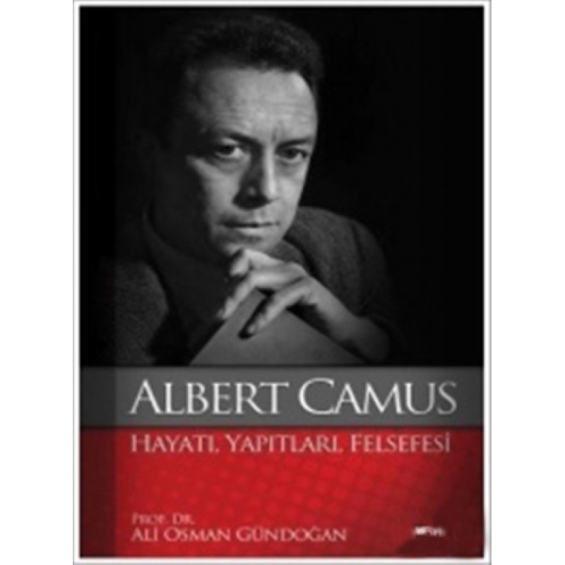 Albert Camus : Hayatı Yapıtları Felsefesi Albert Camus : Hayatı Yapıtları Felsefesi