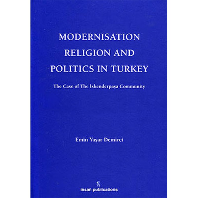Modernisation Religion and Politics in Turkey: The Case of İskenderpaşa Community Modernisation Religion and Politics in Turkey: The Case of İskenderpaşa Community