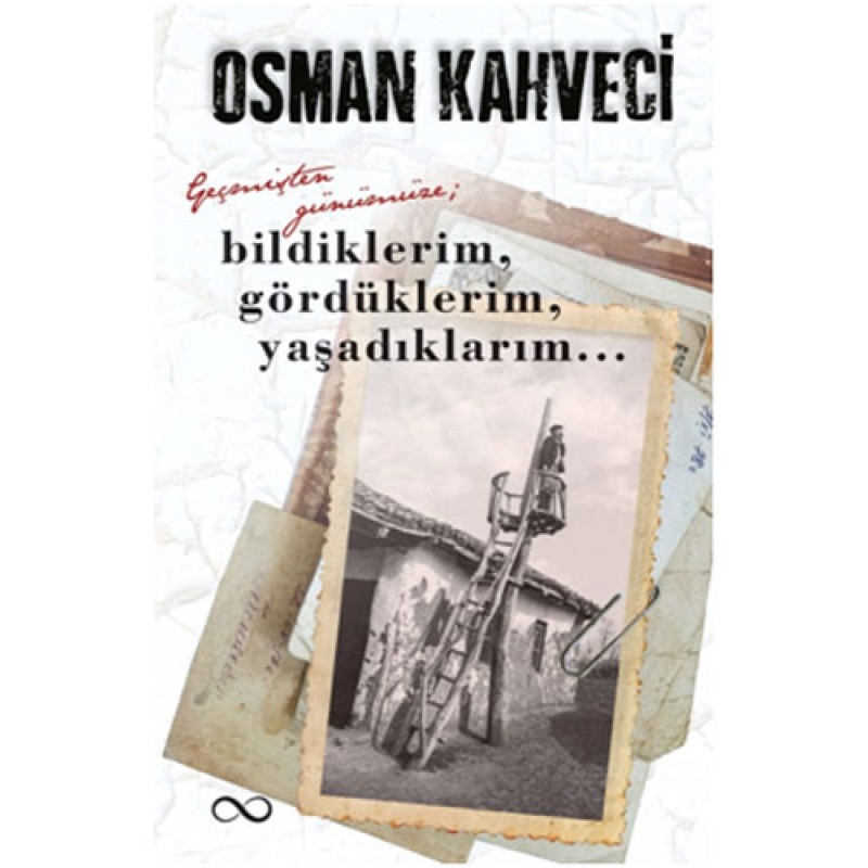 Geçmişten Günümüze; Bildiklerim, Gördüklerim, Yaşadıklarım Geçmişten Günümüze; Bildiklerim, Gördüklerim, Yaşadıklarım