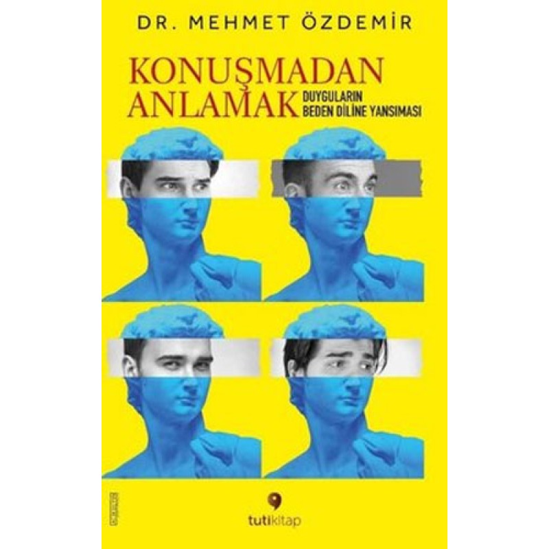 Konuşmadan Anlamak - Duyguların Beden Diline Yansıması Konuşmadan Anlamak - Duyguların Beden Diline Yansıması
