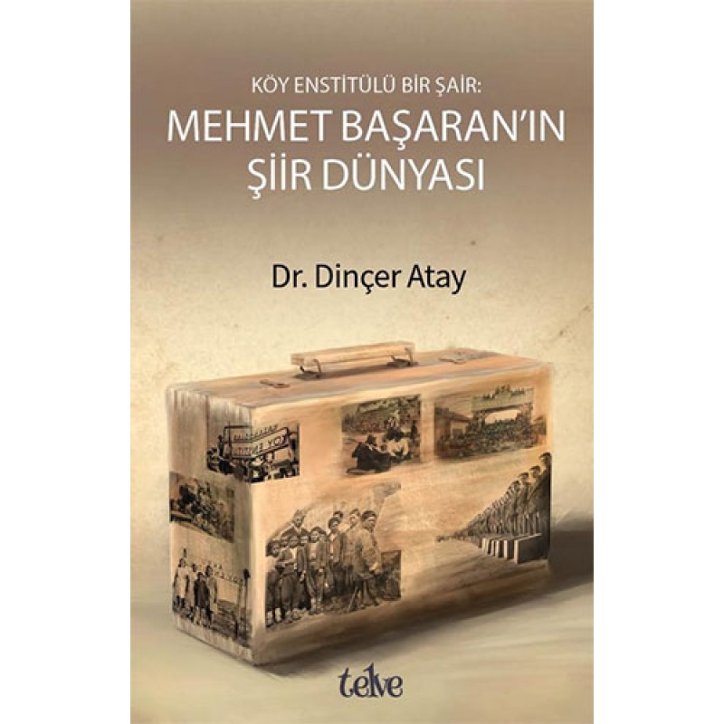 Mehmet Başaran'ın Şiir Dünyası - Köy Enstitülü Bir Şair Mehmet Başaran'ın Şiir Dünyası - Köy Enstitülü Bir Şair