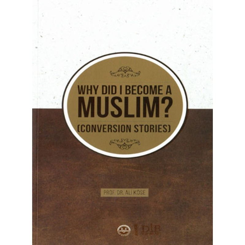 Why Did I Become A Muslim Conversion Stories (Neden Müslüman Oldum İhtida Öyküleri) - İngilizce Why Did I Become A Muslim Conversion Stories (Neden Müslüman Oldum İhtida Öyküleri) - İngilizce