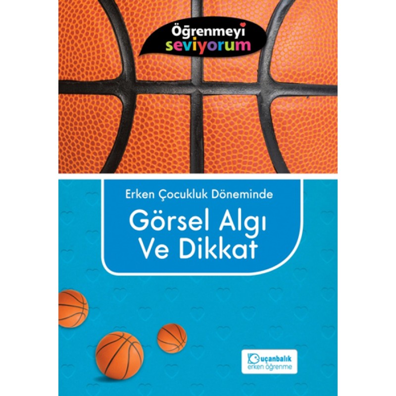 Öğrenmeyi Seviyorum - Erken Çocukluk Döneminde Görsel Algı ve Dikkat Öğrenmeyi Seviyorum - Erken Çocukluk Döneminde Görsel Algı ve Dikkat