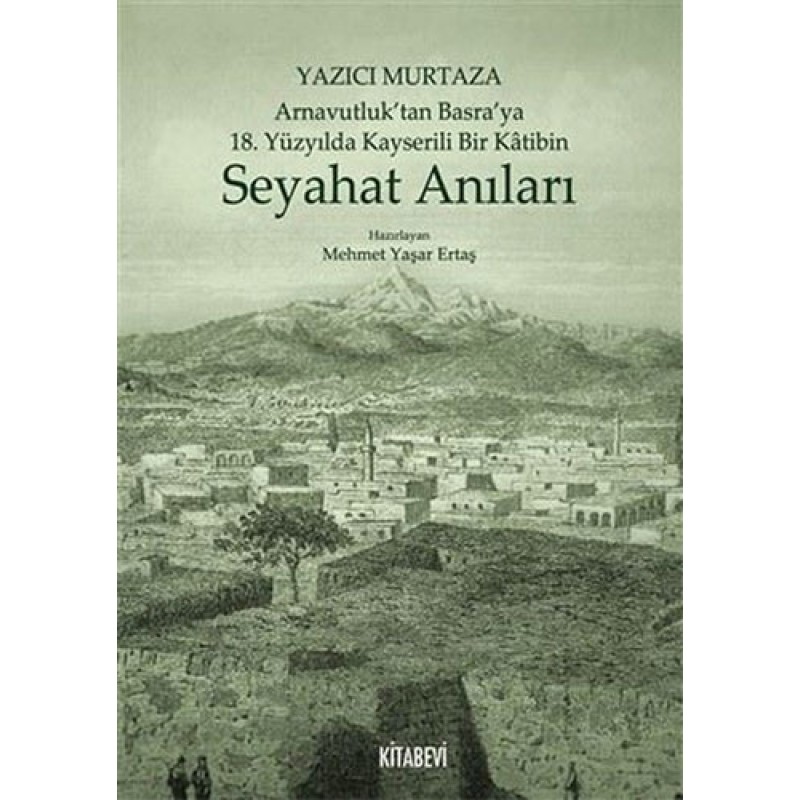 Yazıcı Murtaza Arnavutluk’tan Basra’ya 18. Yüzyılda Kayserili Bir Katibin - Seyahat Anıları