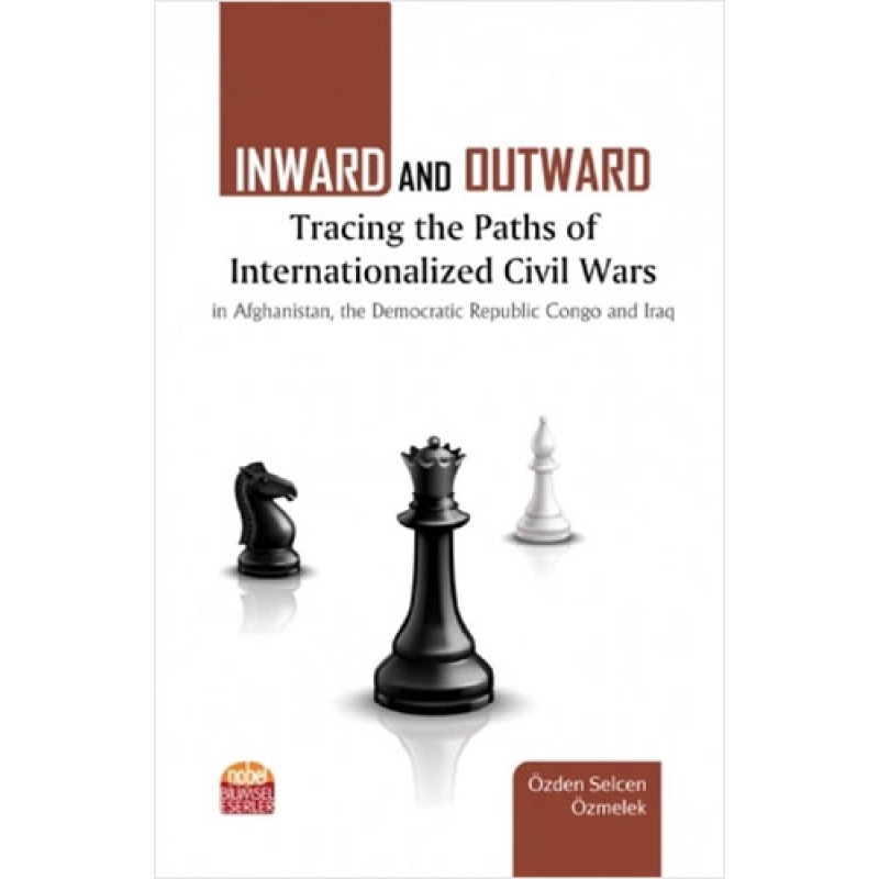 Inward and Outward: Tracing the Paths of Internationalized Civil Wars in Afghanistan, the Democratic Republic Congo and Iraq Inward and Outward: Tracing the Paths of Internationalized Civil Wars in Afghanistan, the Democratic Republic Congo and Iraq