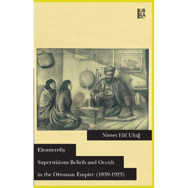 Elemterefiş: Superstitious Beliefs and Occult in the Ottoman Empire (1839-1923) Elemterefiş: Superstitious Beliefs and Occult in the Ottoman Empire (1839-1923)