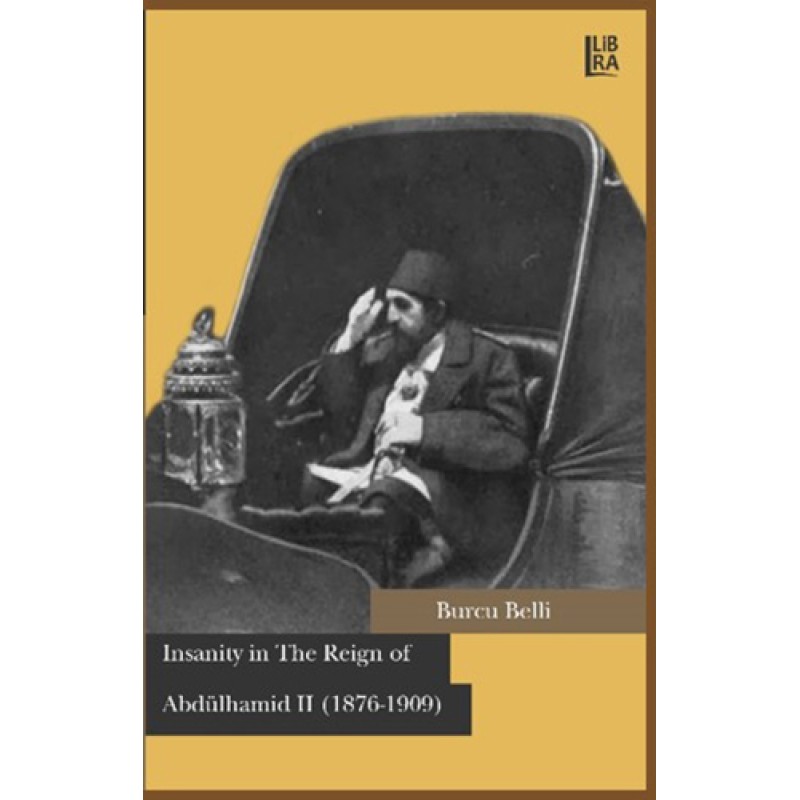 Insanity in The Reign of Abdülhamid II (1876-1909) Insanity in The Reign of Abdülhamid II (1876-1909)