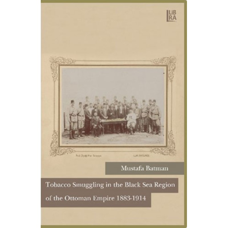 Tobacco Smuggling in the Black Sea Region of the Ottoman Empire 1883-1914 Tobacco Smuggling in the Black Sea Region of the Ottoman Empire 1883-1914