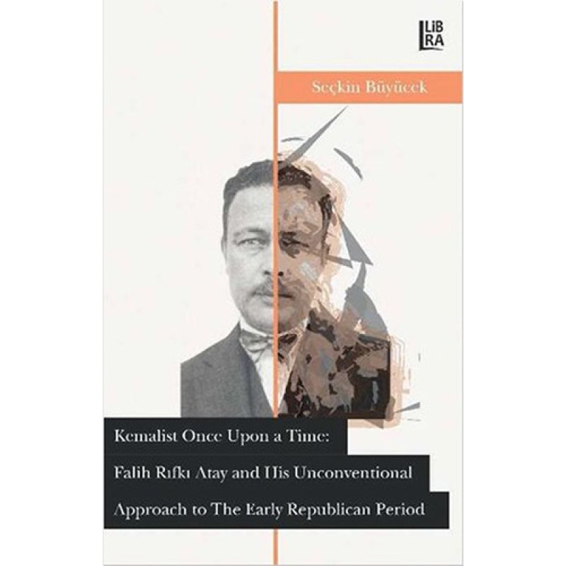 Kemalist Once Upon a Time: Falih Rıfkı Atay and His Unconventional Approach to the Early Republican Period Kemalist Once Upon a Time: Falih Rıfkı Atay and His Unconventional Approach to the Early Republican Period