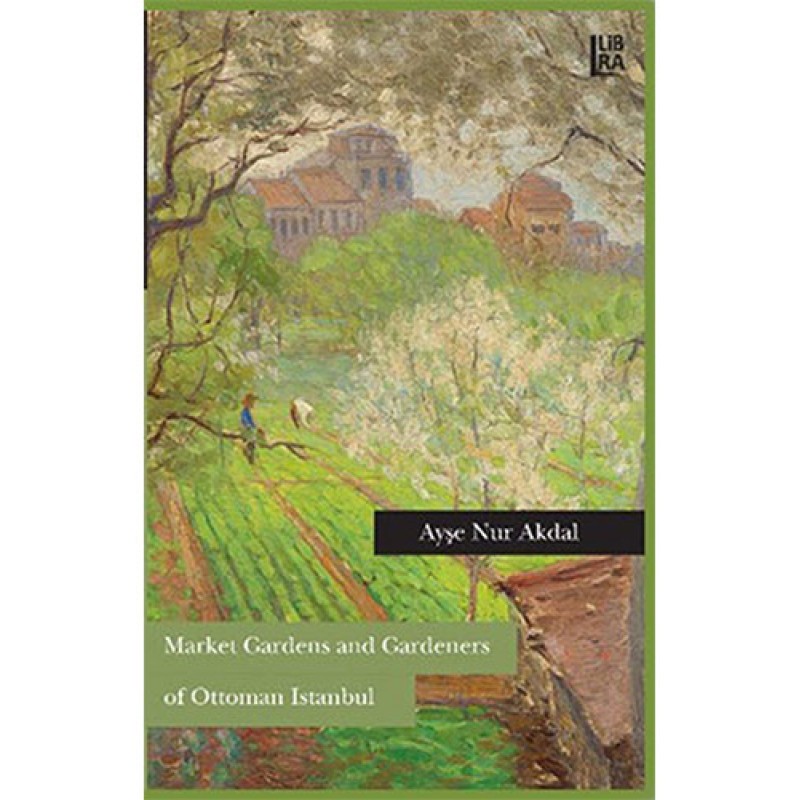 Market Gardens and Gardeners of Ottoman Istanbul