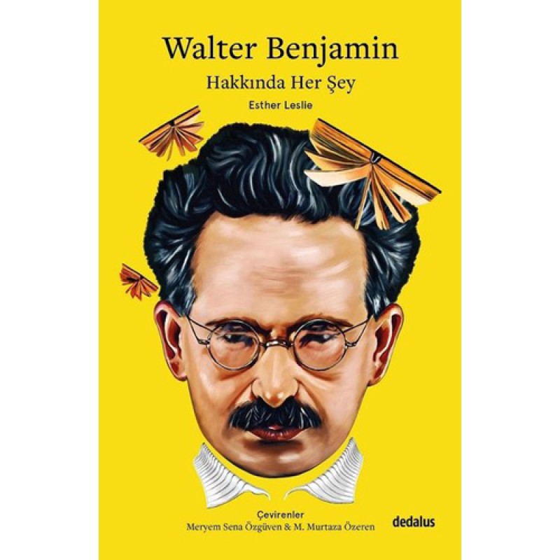 Walter Benjamin Hakkında Her Şey Walter Benjamin Hakkında Her Şey