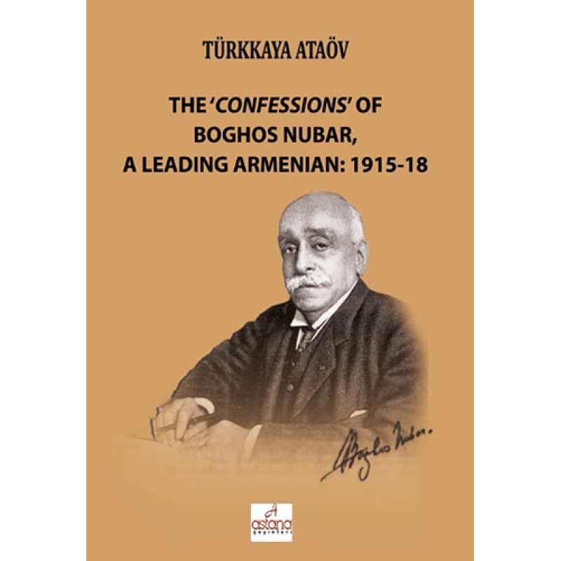 The 'Confessions' Of Boghos Nubar, A Leading Armenian: 1915-18 The 'Confessions' Of Boghos Nubar, A Leading Armenian: 1915-18