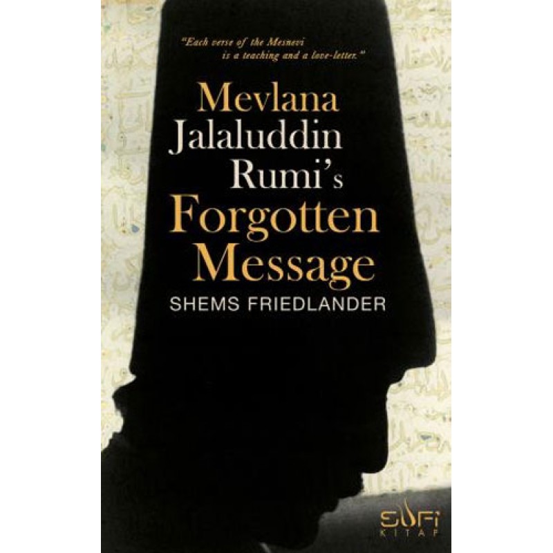 Mevlana Jalaluddin Rumi's Forgotten Message Mevlana Jalaluddin Rumi's Forgotten Message
