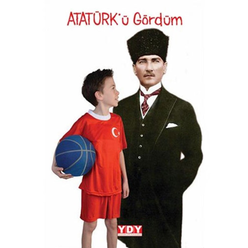 Atatürk’ü Gördüm Atatürk’ü Gördüm