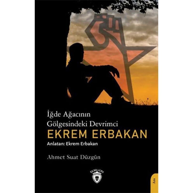 İğde Ağacının Gölgesindeki Devrimci Ekrem Erbakan İğde Ağacının Gölgesindeki Devrimci Ekrem Erbakan