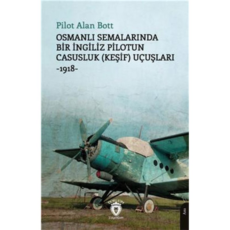 Osmanlı Semalarında Bir İngiliz Pilotun Casusluk (Keşif) Uçuşları Osmanlı Semalarında Bir İngiliz Pilotun Casusluk (Keşif) Uçuşları
