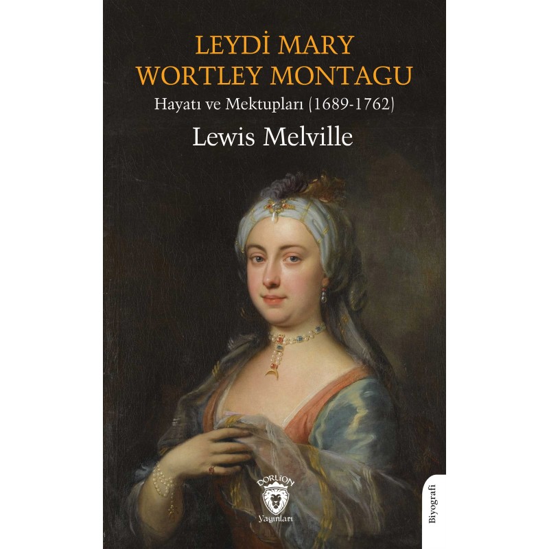 Leydi Mary Wortley Montagu - Hayatı ve Mektupları (1689-1762) Leydi Mary Wortley Montagu - Hayatı ve Mektupları (1689-1762)